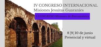 IV CONGRESO INTERNACIONAL DE MISIONES JESUÍTICAS GUARANÍES Y I CONGRESO INTERNACIONAL DE MISIONES JESUÍTICAS DE IBEROAMÉRICA